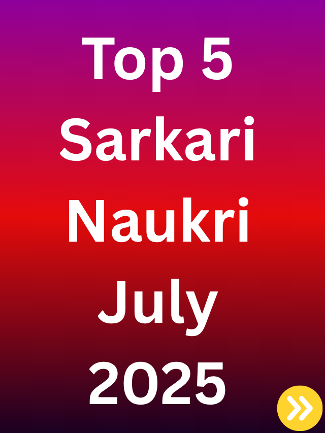 Top 5 Sarkari Naukri – July 2025